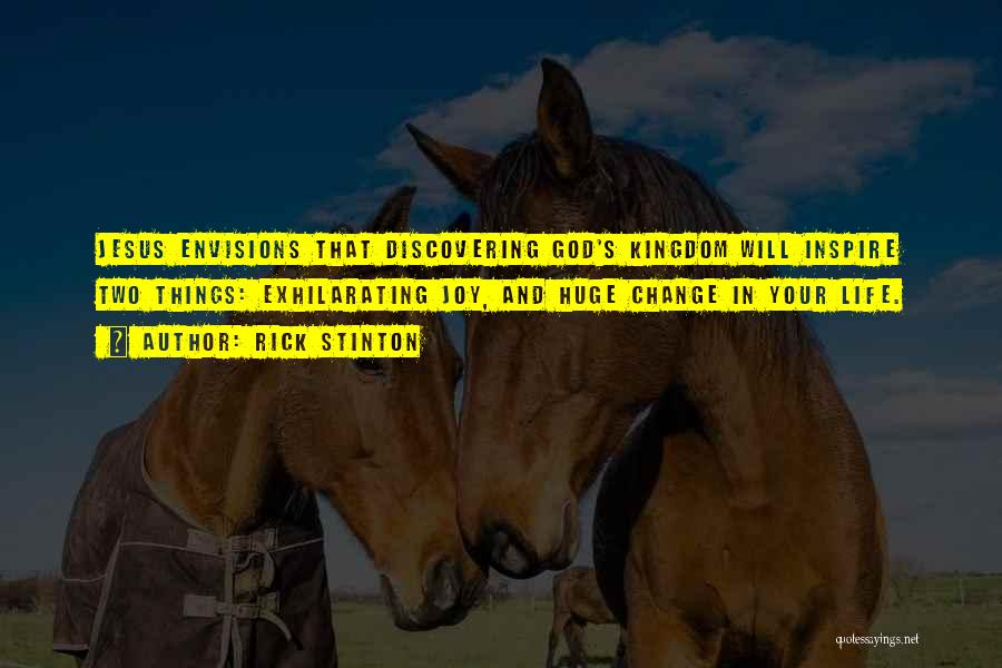 Rick Stinton Quotes: Jesus Envisions That Discovering God's Kingdom Will Inspire Two Things: Exhilarating Joy, And Huge Change In Your Life.