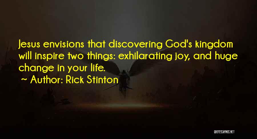 Rick Stinton Quotes: Jesus Envisions That Discovering God's Kingdom Will Inspire Two Things: Exhilarating Joy, And Huge Change In Your Life.