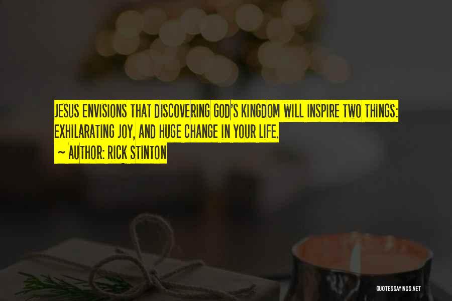 Rick Stinton Quotes: Jesus Envisions That Discovering God's Kingdom Will Inspire Two Things: Exhilarating Joy, And Huge Change In Your Life.