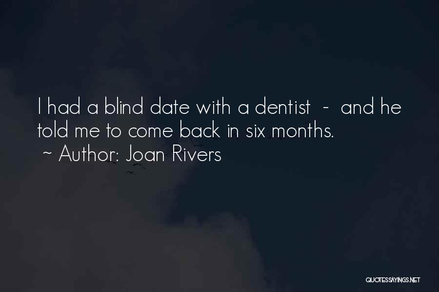 Joan Rivers Quotes: I Had A Blind Date With A Dentist - And He Told Me To Come Back In Six Months.