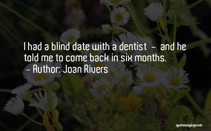 Joan Rivers Quotes: I Had A Blind Date With A Dentist - And He Told Me To Come Back In Six Months.