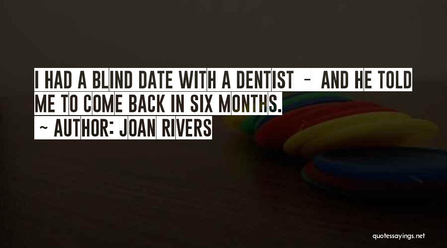 Joan Rivers Quotes: I Had A Blind Date With A Dentist - And He Told Me To Come Back In Six Months.