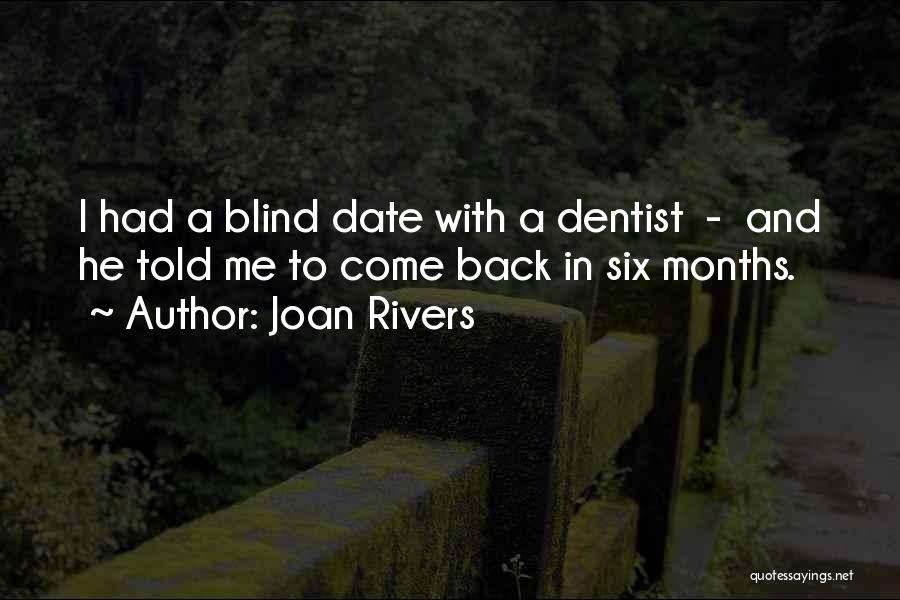 Joan Rivers Quotes: I Had A Blind Date With A Dentist - And He Told Me To Come Back In Six Months.