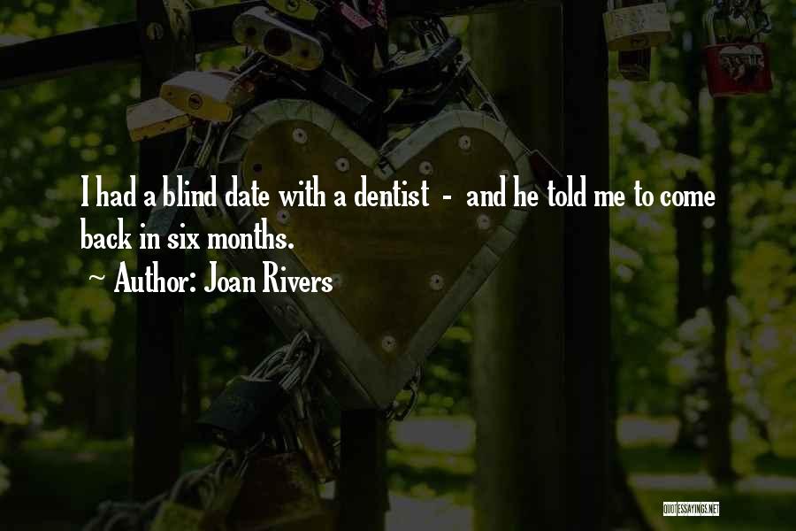 Joan Rivers Quotes: I Had A Blind Date With A Dentist - And He Told Me To Come Back In Six Months.