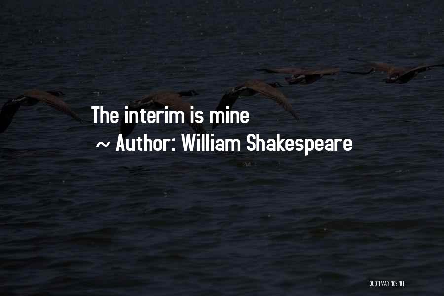 William Shakespeare Quotes: The Interim Is Mine