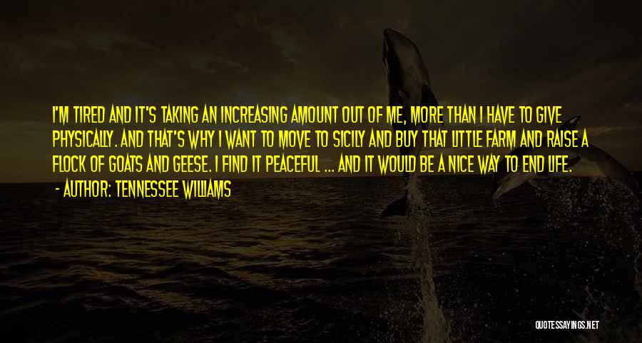 Tennessee Williams Quotes: I'm Tired And It's Taking An Increasing Amount Out Of Me, More Than I Have To Give Physically. And That's