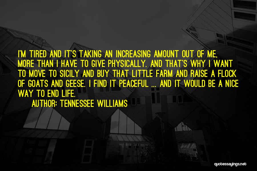 Tennessee Williams Quotes: I'm Tired And It's Taking An Increasing Amount Out Of Me, More Than I Have To Give Physically. And That's