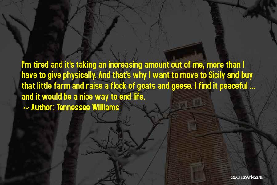 Tennessee Williams Quotes: I'm Tired And It's Taking An Increasing Amount Out Of Me, More Than I Have To Give Physically. And That's