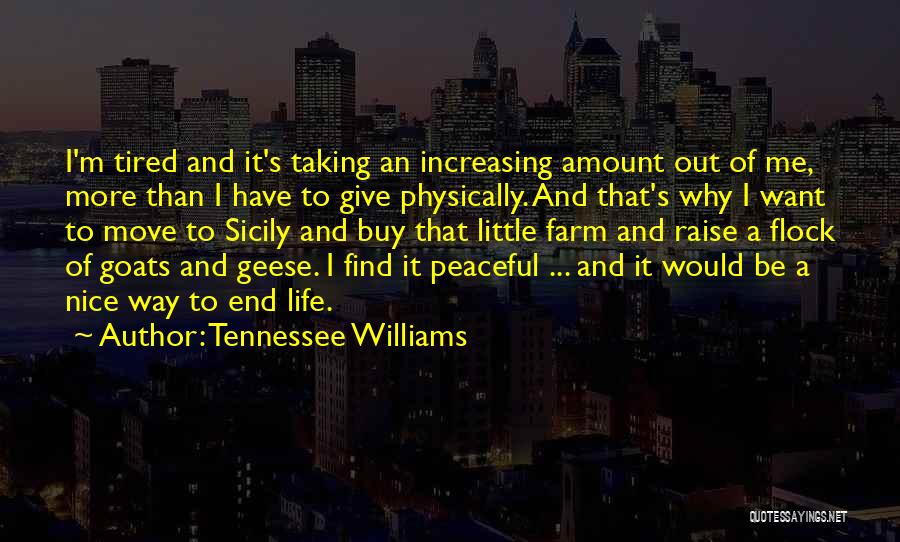 Tennessee Williams Quotes: I'm Tired And It's Taking An Increasing Amount Out Of Me, More Than I Have To Give Physically. And That's