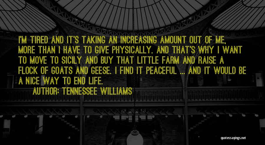 Tennessee Williams Quotes: I'm Tired And It's Taking An Increasing Amount Out Of Me, More Than I Have To Give Physically. And That's