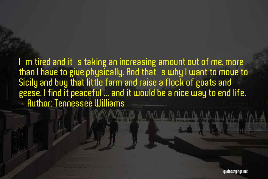 Tennessee Williams Quotes: I'm Tired And It's Taking An Increasing Amount Out Of Me, More Than I Have To Give Physically. And That's