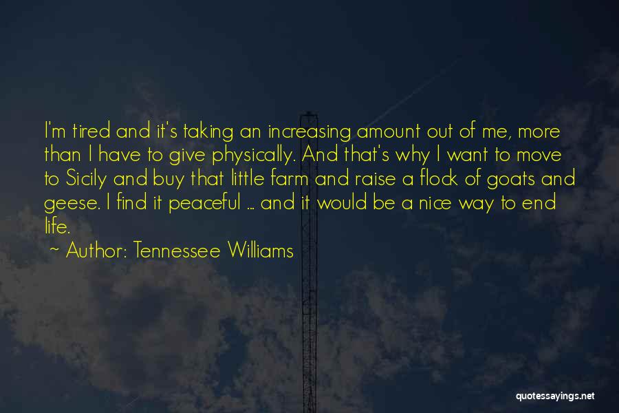 Tennessee Williams Quotes: I'm Tired And It's Taking An Increasing Amount Out Of Me, More Than I Have To Give Physically. And That's