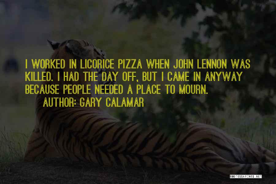 Gary Calamar Quotes: I Worked In Licorice Pizza When John Lennon Was Killed. I Had The Day Off, But I Came In Anyway