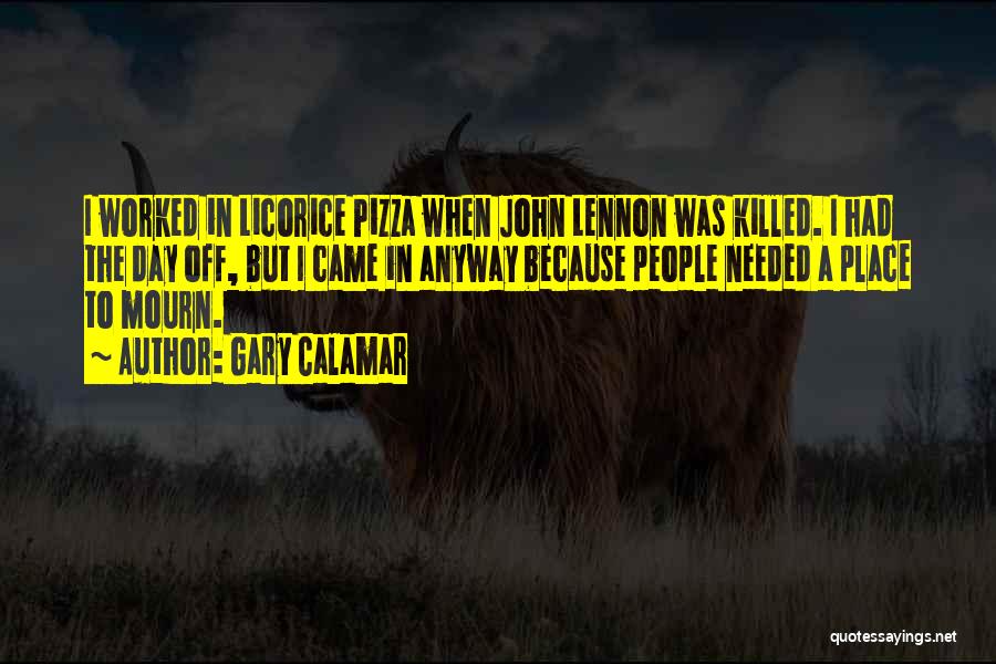 Gary Calamar Quotes: I Worked In Licorice Pizza When John Lennon Was Killed. I Had The Day Off, But I Came In Anyway