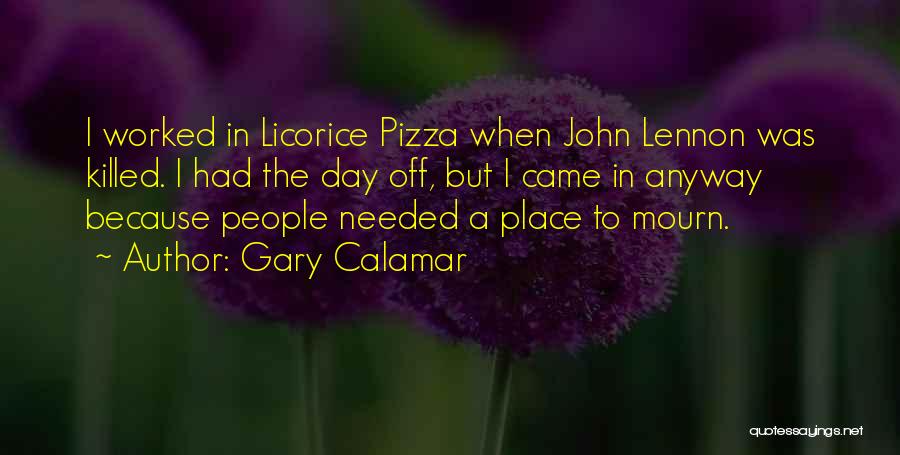 Gary Calamar Quotes: I Worked In Licorice Pizza When John Lennon Was Killed. I Had The Day Off, But I Came In Anyway