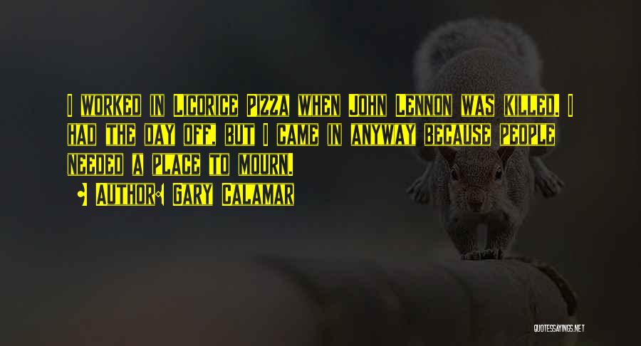 Gary Calamar Quotes: I Worked In Licorice Pizza When John Lennon Was Killed. I Had The Day Off, But I Came In Anyway
