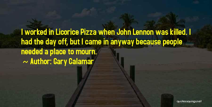 Gary Calamar Quotes: I Worked In Licorice Pizza When John Lennon Was Killed. I Had The Day Off, But I Came In Anyway