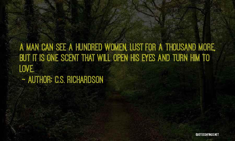 C.S. Richardson Quotes: A Man Can See A Hundred Women, Lust For A Thousand More, But It Is One Scent That Will Open