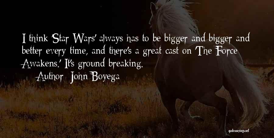 John Boyega Quotes: I Think 'star Wars' Always Has To Be Bigger And Bigger And Better Every Time, And There's A Great Cast