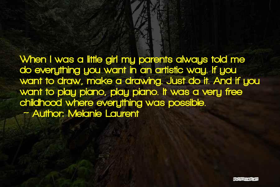 Melanie Laurent Quotes: When I Was A Little Girl My Parents Always Told Me Do Everything You Want In An Artistic Way. If
