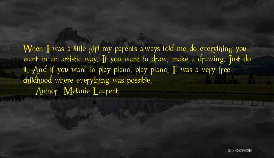 Melanie Laurent Quotes: When I Was A Little Girl My Parents Always Told Me Do Everything You Want In An Artistic Way. If