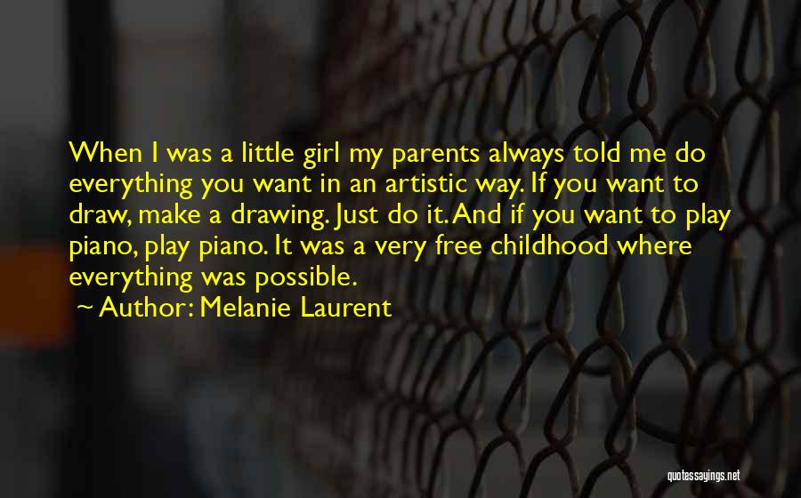 Melanie Laurent Quotes: When I Was A Little Girl My Parents Always Told Me Do Everything You Want In An Artistic Way. If