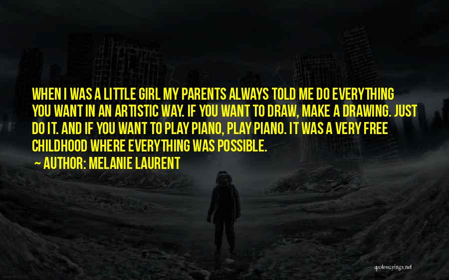 Melanie Laurent Quotes: When I Was A Little Girl My Parents Always Told Me Do Everything You Want In An Artistic Way. If