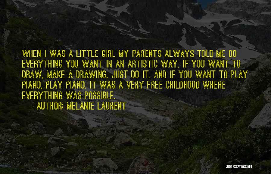 Melanie Laurent Quotes: When I Was A Little Girl My Parents Always Told Me Do Everything You Want In An Artistic Way. If