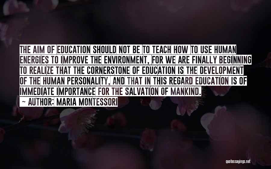 Maria Montessori Quotes: The Aim Of Education Should Not Be To Teach How To Use Human Energies To Improve The Environment, For We