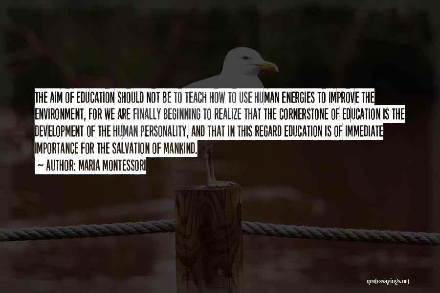 Maria Montessori Quotes: The Aim Of Education Should Not Be To Teach How To Use Human Energies To Improve The Environment, For We