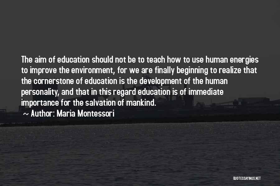 Maria Montessori Quotes: The Aim Of Education Should Not Be To Teach How To Use Human Energies To Improve The Environment, For We