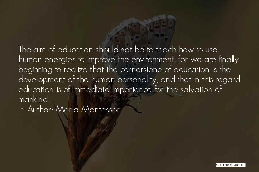 Maria Montessori Quotes: The Aim Of Education Should Not Be To Teach How To Use Human Energies To Improve The Environment, For We