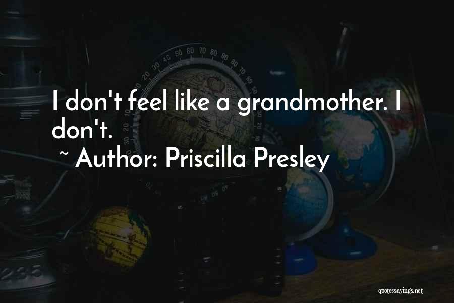 Priscilla Presley Quotes: I Don't Feel Like A Grandmother. I Don't.