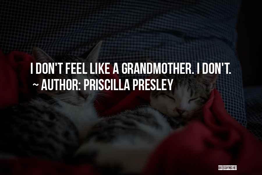 Priscilla Presley Quotes: I Don't Feel Like A Grandmother. I Don't.