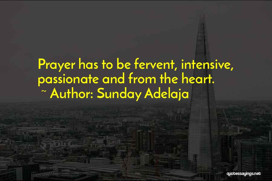 Sunday Adelaja Quotes: Prayer Has To Be Fervent, Intensive, Passionate And From The Heart.