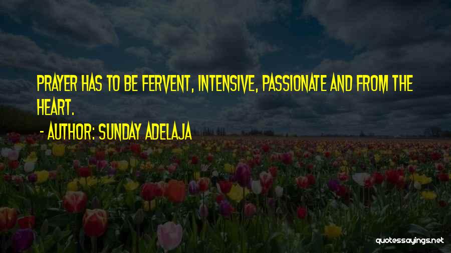 Sunday Adelaja Quotes: Prayer Has To Be Fervent, Intensive, Passionate And From The Heart.
