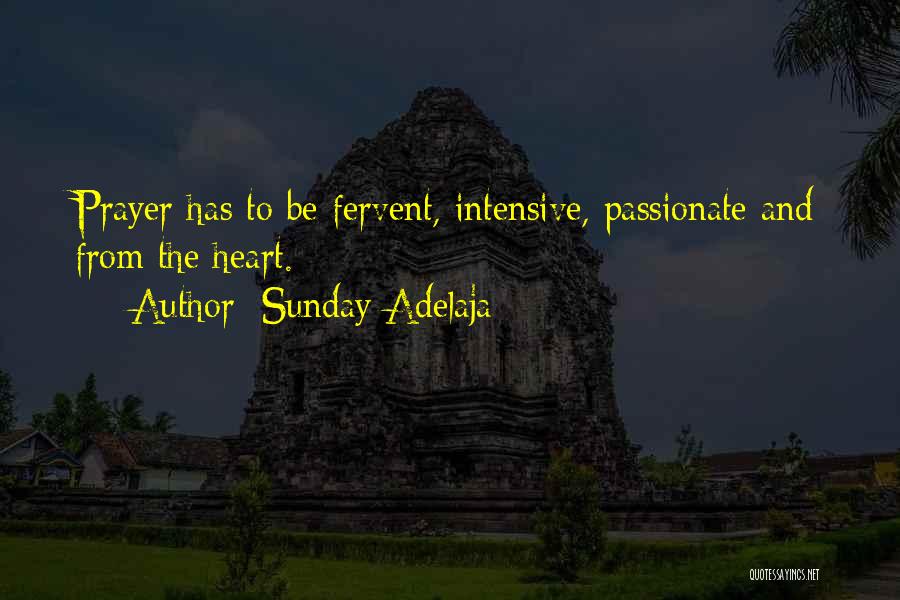 Sunday Adelaja Quotes: Prayer Has To Be Fervent, Intensive, Passionate And From The Heart.