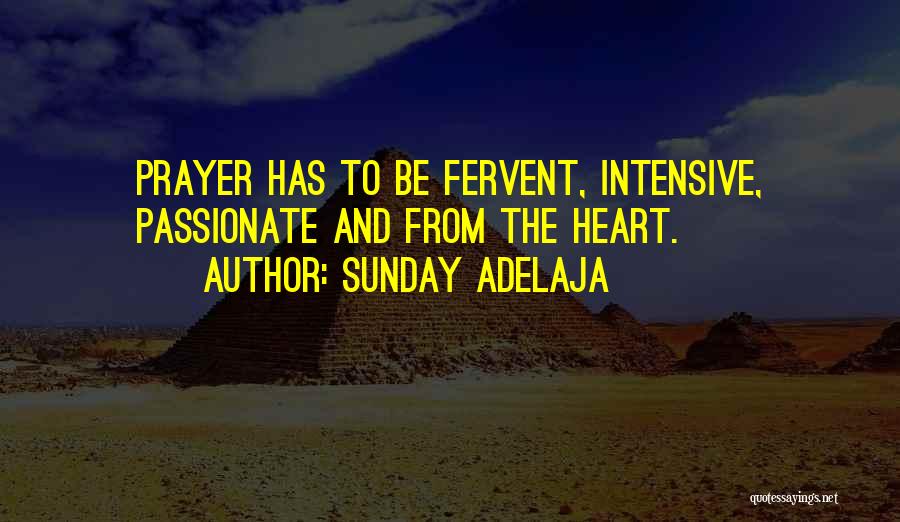 Sunday Adelaja Quotes: Prayer Has To Be Fervent, Intensive, Passionate And From The Heart.