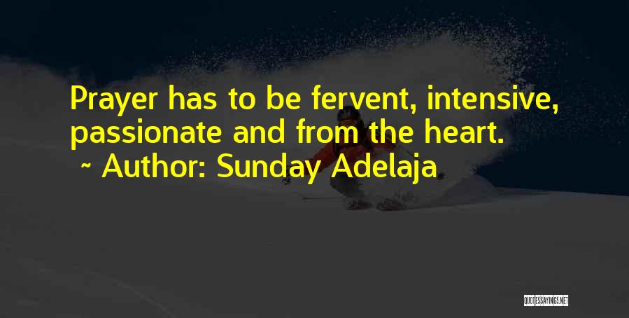 Sunday Adelaja Quotes: Prayer Has To Be Fervent, Intensive, Passionate And From The Heart.