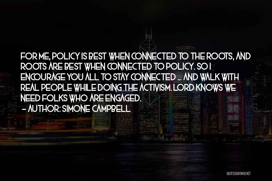 Simone Campbell Quotes: For Me, Policy Is Best When Connected To The Roots, And Roots Are Best When Connected To Policy. So I