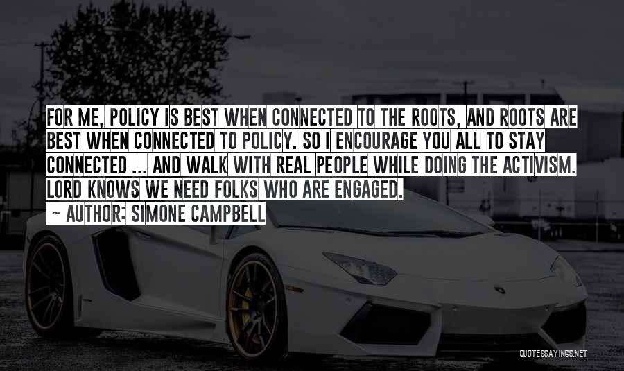 Simone Campbell Quotes: For Me, Policy Is Best When Connected To The Roots, And Roots Are Best When Connected To Policy. So I