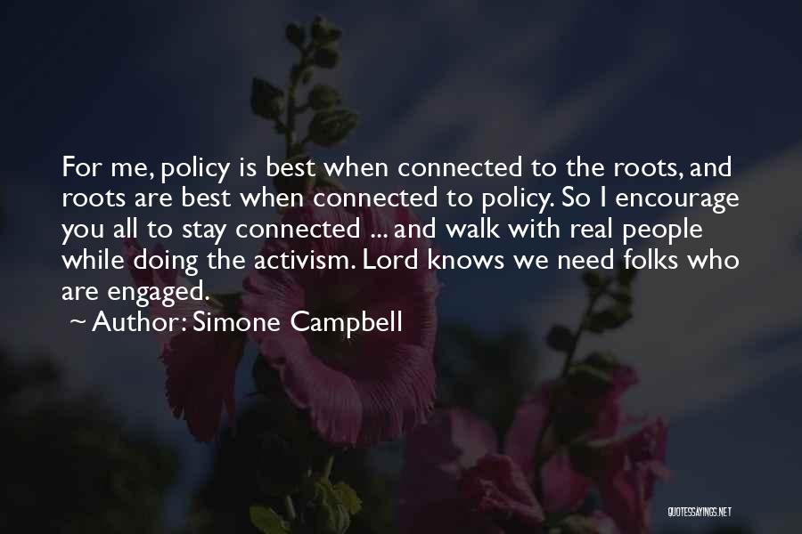 Simone Campbell Quotes: For Me, Policy Is Best When Connected To The Roots, And Roots Are Best When Connected To Policy. So I