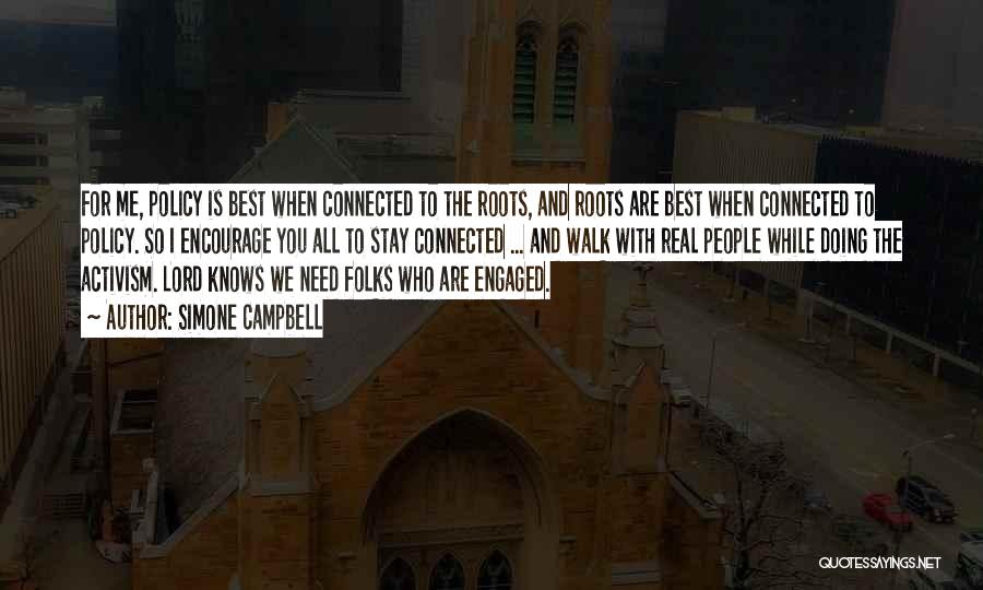 Simone Campbell Quotes: For Me, Policy Is Best When Connected To The Roots, And Roots Are Best When Connected To Policy. So I