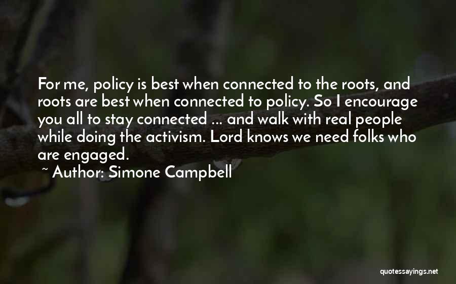 Simone Campbell Quotes: For Me, Policy Is Best When Connected To The Roots, And Roots Are Best When Connected To Policy. So I