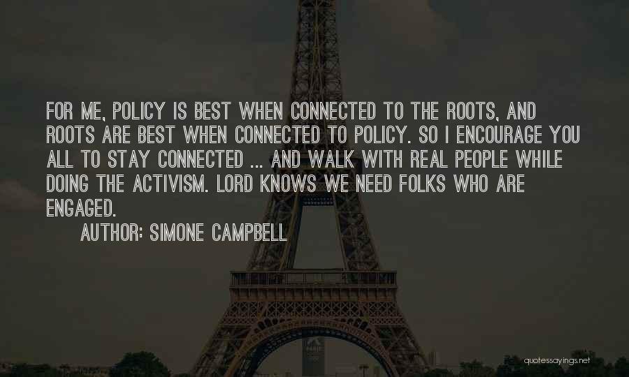 Simone Campbell Quotes: For Me, Policy Is Best When Connected To The Roots, And Roots Are Best When Connected To Policy. So I