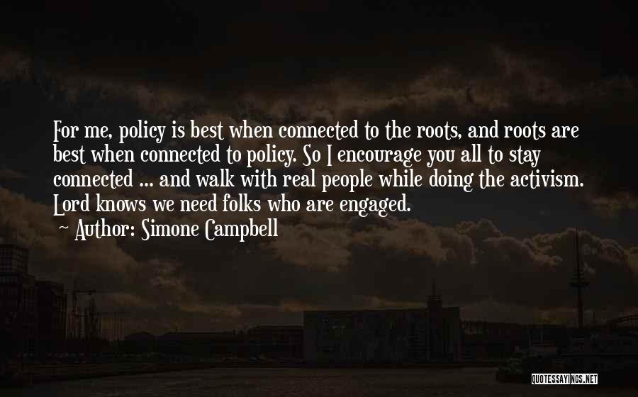 Simone Campbell Quotes: For Me, Policy Is Best When Connected To The Roots, And Roots Are Best When Connected To Policy. So I