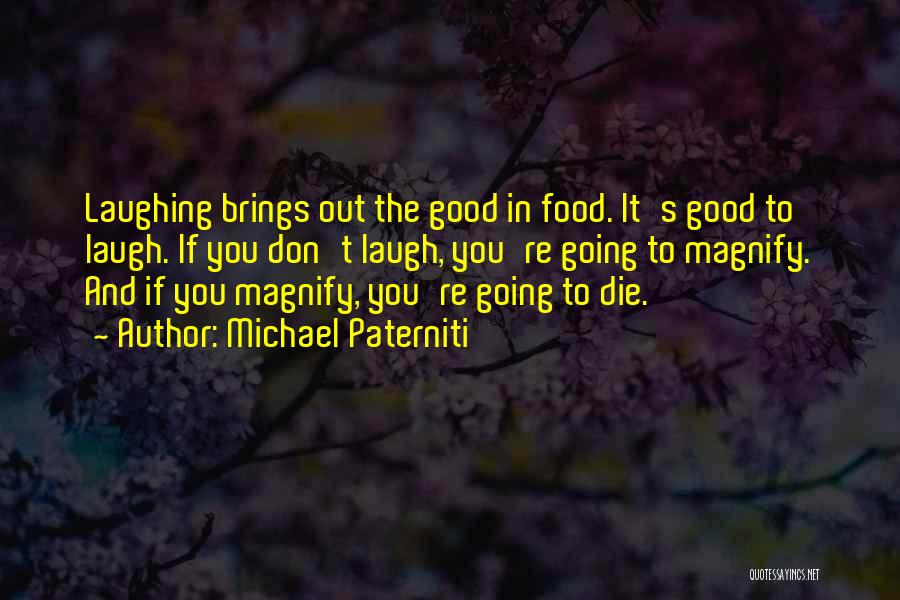 Michael Paterniti Quotes: Laughing Brings Out The Good In Food. It's Good To Laugh. If You Don't Laugh, You're Going To Magnify. And