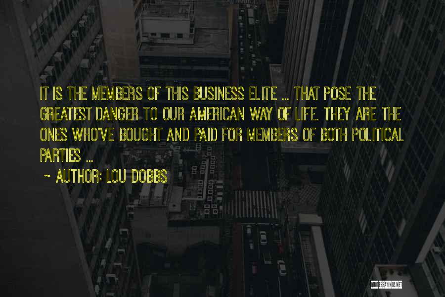 Lou Dobbs Quotes: It Is The Members Of This Business Elite ... That Pose The Greatest Danger To Our American Way Of Life.