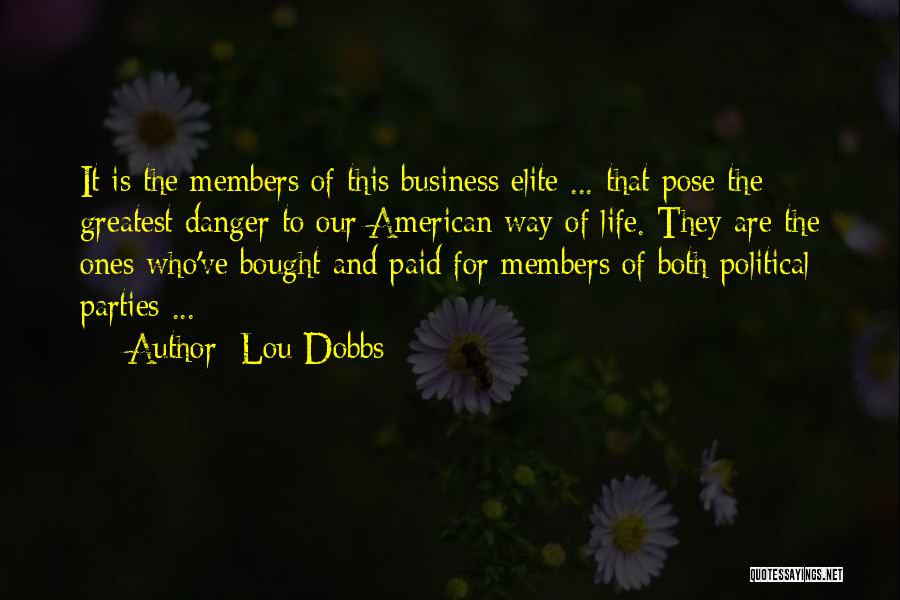 Lou Dobbs Quotes: It Is The Members Of This Business Elite ... That Pose The Greatest Danger To Our American Way Of Life.