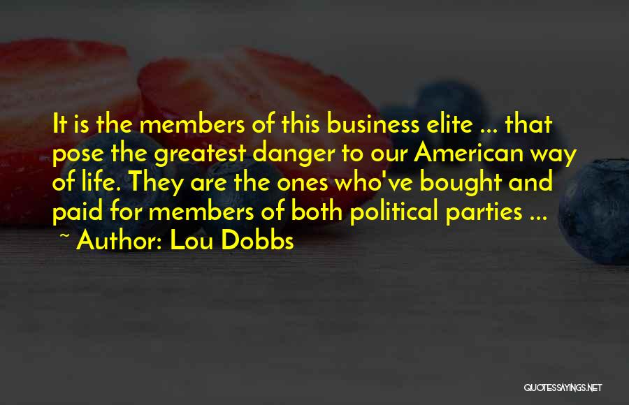 Lou Dobbs Quotes: It Is The Members Of This Business Elite ... That Pose The Greatest Danger To Our American Way Of Life.